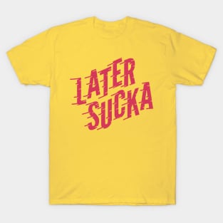 Later Sucka (pink) T-Shirt